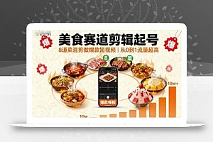 美食赛道剪辑起号,8道菜混剪做爆款短视频,从0到1,流量超高