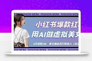 小红书爆款红利:用AI做虚拟美女号,3天涨粉5W,单日佣金吊打职场人