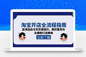 淘宝开店全流程指南,蓝海选品与无货源操作,高权重发布及爆款打造策略