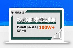 视频脚本策划课,13种架构、6大话术、拉片分析,单条播放百万+