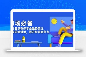 职场必备,四件套课教你学会强势表达,掌握关键对话,提升职场竞争力