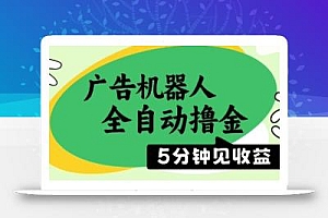 广告机器人全自动撸金,5分钟见收益,无需人工,单机日入5张+【揭秘】