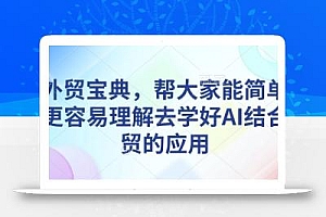 AI外贸宝典,帮大家能简单快速更容易理解去学好AI结合外贸的应用