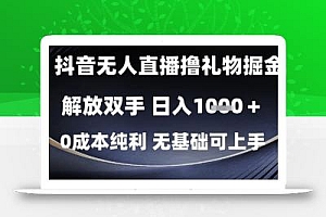 抖音无人直播撸礼物掘金,解放双手,日入1k,0成本纯利,无基础可上手【揭秘】