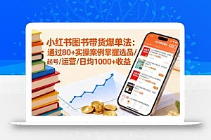 小红书图书带货爆单法:通过80+实操案例掌握选品/起号/运营/日均1000+收益