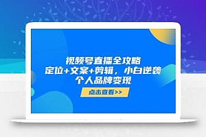 视频号直播全攻略,定位+文案+剪辑,小白逆袭个人品牌变现
