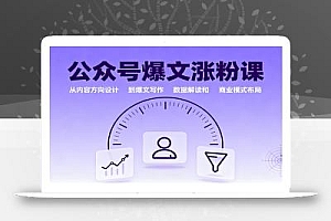 公众号爆文涨粉课:从内容方向设计到爆文写作,数据解读和商业模式布局