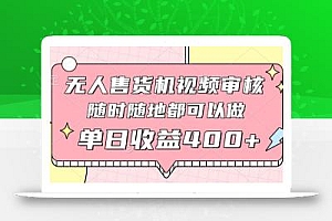无人售货机视频审核,十秒钟一单,有手机就行,随时随地可做单日收益400+