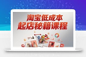 淘宝低成本起店系统课,助你快速起店,实现弯道超车