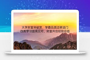 大学财富突破营,学霸品质迁移法门,四类学习困境应对,财富共创经验总结