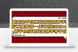 最新全平台搬砖式引流有手就行不要养号一天可引200+项目粉适用于小红书抖音快手等平台