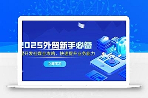 2025外贸新手必备,流程开发社媒全攻略,快速提升业务能力