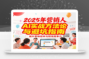 2025年营销实战方法论与避坑指南,利用AI提升营销效率与职场竞争力