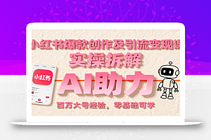 小红书爆款创作及引流变现课:实操拆解,AI助力,百万大号经验,零基础可学