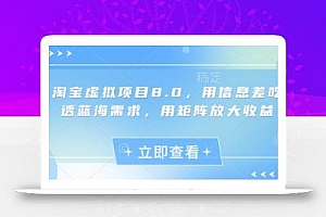 淘宝虚拟项目8.0,用信息差吃透蓝海需求,用矩阵放大收益