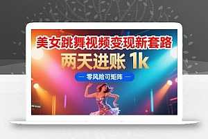 美女跳舞视频变现新套路,两天进账 1k,零风险可矩阵【揭秘】