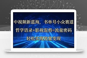 中视频新蓝海:哲学语录+影视混剪=流量密码,轻松实现流量变现