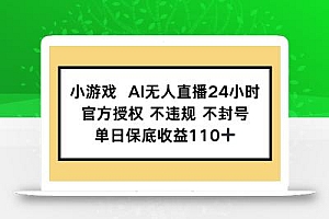 小游戏AI无人直播,官方授权 不违规 不封号,单日保底收益110+