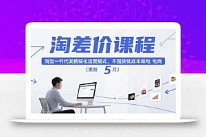 淘差价课程,淘宝一件代发精细化运营模式,不囤货低成本做电商(更新5月)