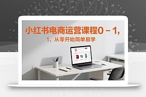 小红书电商运营课程0-1,从零开始简单易学