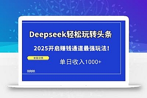 Deepseek轻松玩转头条,2025开启赚钱通道最强玩法!单日收入1000+