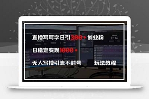 直播写写字日引300+创业粉,日稳定变现600+无人写播引流不封号,玩法教程