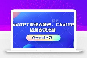 ChatGPT变现大师班,ChatGPT运营变现攻略