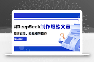 利用DeepSeek制作爆款文章,多渠道变现,轻松矩阵操作,轻松日入1000+
