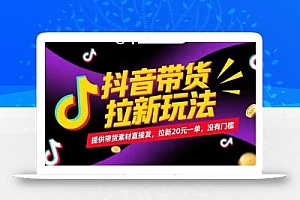 抖音带货拉新玩法,提供带货素材直接发,拉新20元一单,没有门槛