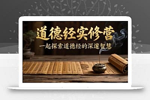 道德经实修营,一起探索道德经的深邃智慧