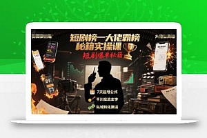短剧榜一大佬霸榜秘籍实操课,短剧爆单秘籍