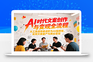 AI时代文案创作与变现全流程,从工具使用者进阶为AI指挥官,实现文案量产与商业变现