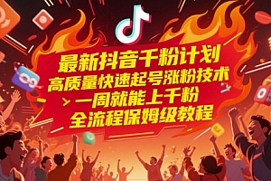 最新抖音千粉计划,高质量快速起号涨粉技术,一周就能上千粉,全流程保姆级教程