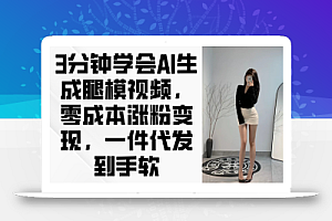 3分钟学会AI生成腿模视频,零成本涨粉变现,一件代发到手软