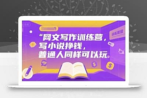 网文写作训练营,写小说挣钱,普通人同样可以玩