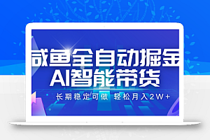 咸鱼全自动掘金,AI智能带货 长期稳定可做,轻松月入2W+