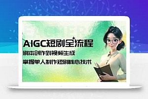 AIGC短剧全流程:剧本创作到视频生成,掌握单人制作短剧核心技术