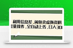 利用信息差,闲鱼卖虚拟资料,批量操作,全自动上传,日入3张