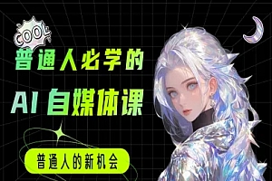 普通人必学的AI课程-AI自媒体教程