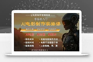 AI电影制作实操课,人人都能做电影,一台电脑全搞定