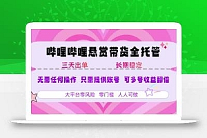 B站悬赏带货全托管,自测稳定,只需提供账号,无需基础,小白宝妈轻松上手,单日稳定3张【揭秘】