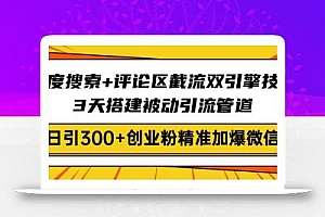 百度搜索+评论区截流双引擎技术,3天搭建被动引流管道,日引300+创业粉…