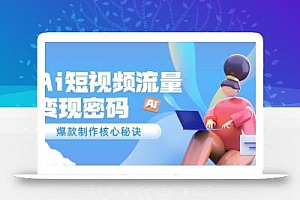 Ai短视频流量密码,爆款制作核心秘诀,120万案例深度解析