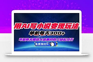 用AI写小说变现玩法,单机每天300+可矩阵无限放大,亲测小白也能轻松月…