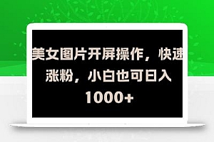 美女图片开屏操作,快速涨粉,小白也可日入1k【揭秘】