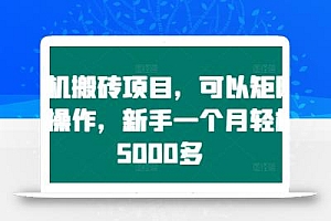 手机搬砖项目,可以矩阵化操作,新手一个月轻松5000多