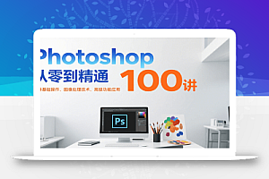 Photoshop从零到精通100讲:软件基础操作、图像处理技术、高级功能应用