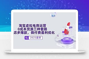 淘宝虚拟电商运营,0成本货源三种套路,单店多爆款,微付费盈利优化
