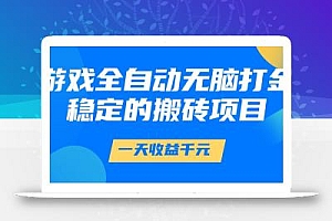 游戏全自动无脑打金,一天收益1000+,稳定的搬砖项目