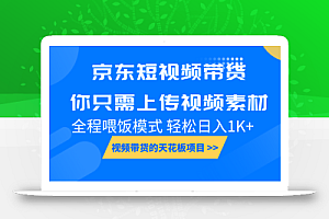 京东短视频带货, 你只需上传视频素材轻松日入1000+, 小白宝妈轻松上手